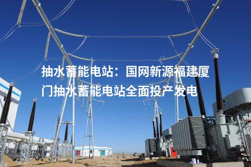 抽水蓄能電站：國網(wǎng)新源福建廈門抽水蓄能電站全面投產(chǎn)發(fā)電
