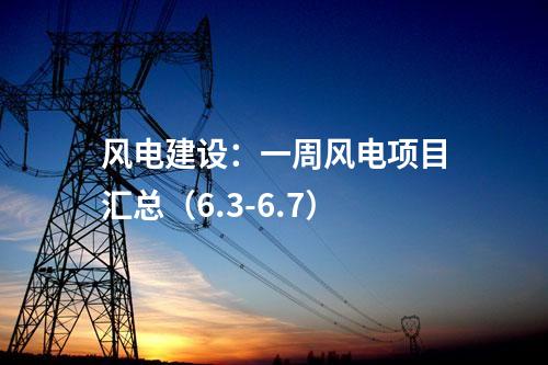 風電建設：一周風電項目匯總（6.3-6.7）