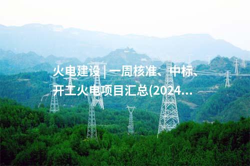 火電項(xiàng)目 | 一周電力項(xiàng)目匯總(2024.10.8-10.12)—核準(zhǔn)、開工、并網(wǎng)等