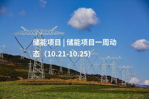 儲能項目 | 儲能項目一周動態(tài)(10.21-10.25)