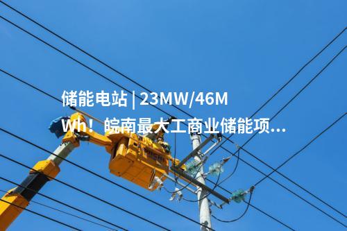 儲能電站 | 23MW/46MWh！皖南最大工商業(yè)儲能項目并網(wǎng)投運！