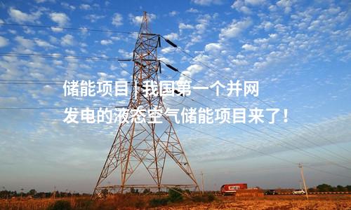 儲(chǔ)能項(xiàng)目 | 我國(guó)第一個(gè)并網(wǎng)發(fā)電的液態(tài)空氣儲(chǔ)能項(xiàng)目來(lái)了！