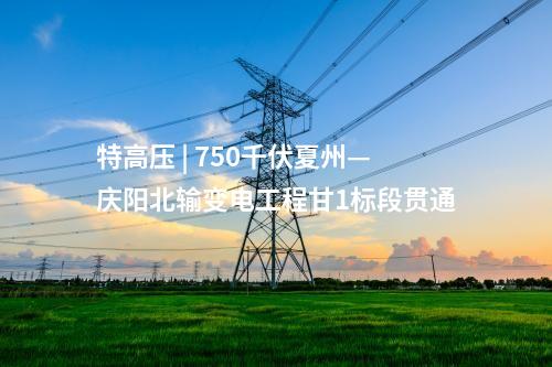 特高壓 | 750千伏夏州—慶陽北輸變電工程甘1標(biāo)段貫通