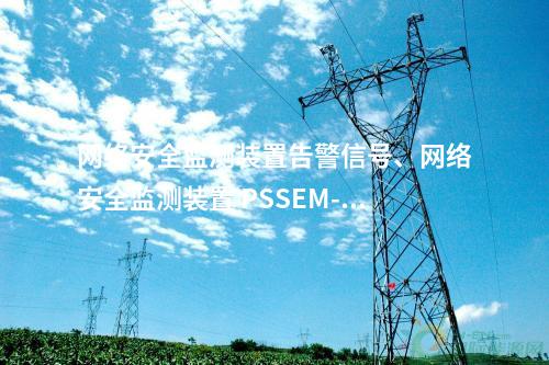 <a href=http://www.www.ncnkyy.com/info/2.html target=_blank class=infotextkey>網(wǎng)絡(luò)安全監(jiān)測(cè)裝置</a>告警信號(hào)、<a href=http://www.www.ncnkyy.com/info/2.html target=_blank class=infotextkey>網(wǎng)絡(luò)安全監(jiān)測(cè)裝置</a> PSSEM-2000S