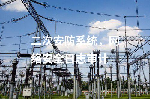 二次安防系統(tǒng)，網(wǎng)絡(luò)安全日志審計