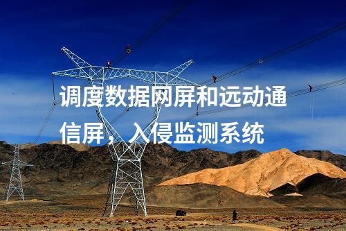 調(diào)度數(shù)據(jù)網(wǎng)屏和遠(yuǎn)動(dòng)通信屏,入侵監(jiān)測(cè)系統(tǒng)