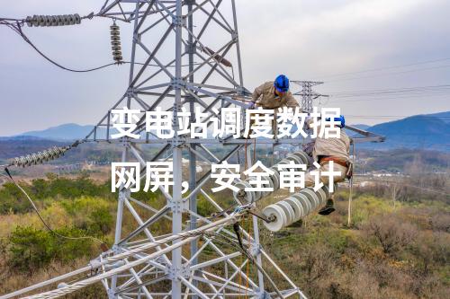變電站調(diào)度數(shù)據(jù)網(wǎng)屏，安全審計
