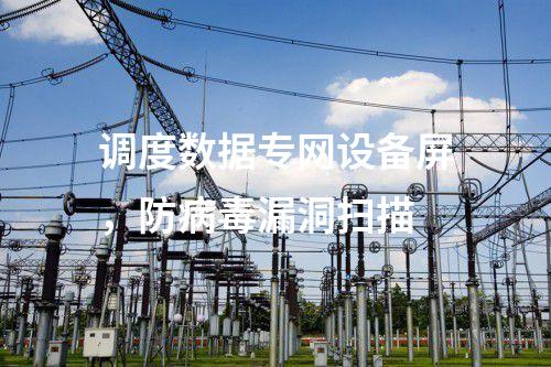 調(diào)度數(shù)據(jù)專網(wǎng)設(shè)備屏，防病毒漏洞掃描