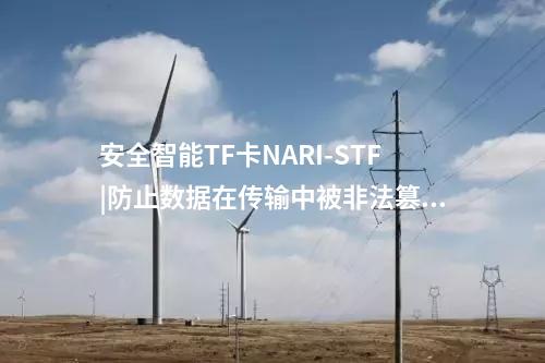 安全智能TF卡NARI-STF|防止數(shù)據(jù)在傳輸中被非法篡改