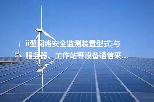 ii型<a href=http://www.www.ncnkyy.com/info/2.html target=_blank class=infotextkey>網(wǎng)絡(luò)安全監(jiān)測裝置</a>型式|與服務(wù)器、工作站等設(shè)備通信采用TCP協(xié)議。