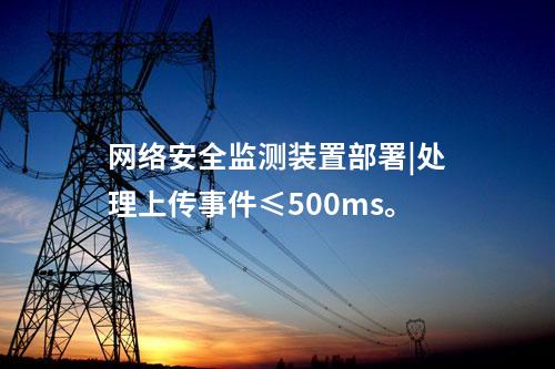 <a href=http://www.www.ncnkyy.com/info/2.html target=_blank class=infotextkey>網(wǎng)絡(luò)安全監(jiān)測裝置</a>部署|處理上傳事件≤500ms。