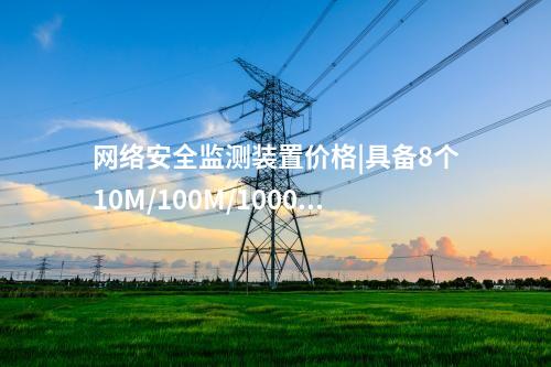 <a href=http://www.www.ncnkyy.com/info/2.html target=_blank class=infotextkey>網(wǎng)絡(luò)安全監(jiān)測裝置</a>價格|具備8個10M/100M/1000M以太網(wǎng)口。