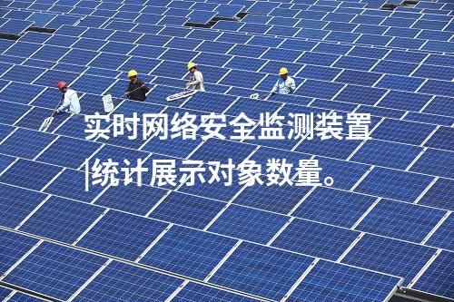 實(shí)時(shí)<a href=http://www.www.ncnkyy.com/info/2.html target=_blank class=infotextkey>網(wǎng)絡(luò)安全監(jiān)測裝置</a>|統(tǒng)計(jì)展示對象數(shù)量。