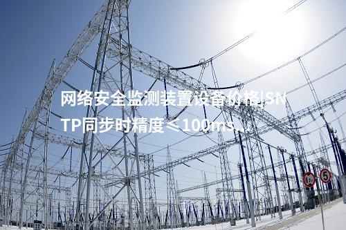 <a href=http://www.www.ncnkyy.com/info/2.html target=_blank class=infotextkey>網(wǎng)絡安全監(jiān)測裝置</a>設備價格|SNTP同步時精度≤100ms。