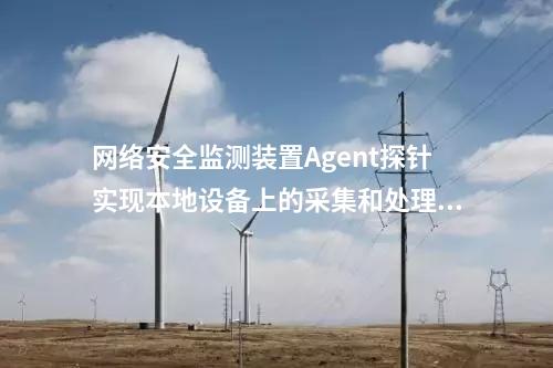 廠站網(wǎng)絡(luò)安全監(jiān)測(cè)軟件（agent）|Agent與監(jiān)測(cè)裝置建立連接通信。