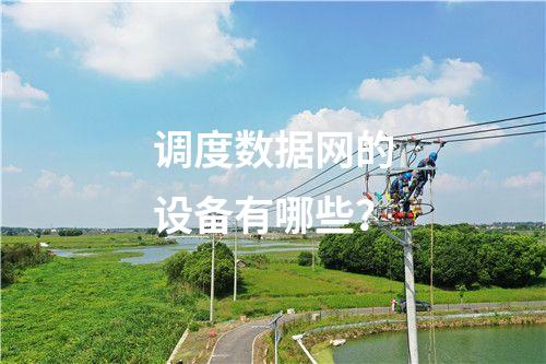 調(diào)度數(shù)據(jù)網(wǎng)的設(shè)備有哪些？
