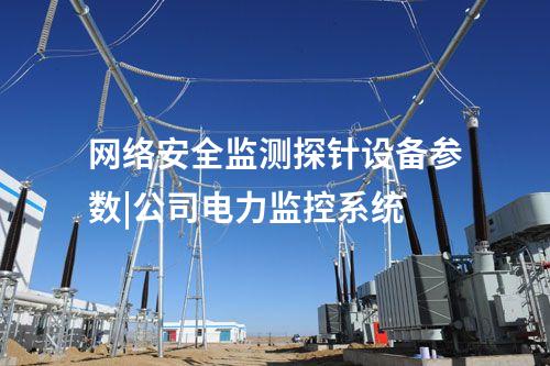 網(wǎng)絡(luò)安全監(jiān)測(cè)探針設(shè)備參數(shù)|公司電力監(jiān)控系統(tǒng)