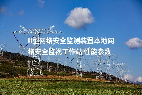 II型<a href=http://www.www.ncnkyy.com/info/2.html target=_blank class=infotextkey>網(wǎng)絡(luò)安全監(jiān)測裝置</a>本地網(wǎng)絡(luò)安全監(jiān)視工作站 性能參數(shù)