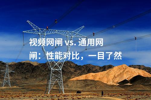 視頻網(wǎng)閘 vs. 通用網(wǎng)閘：性能對(duì)比，一目了然